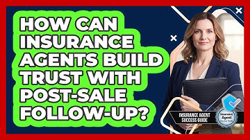 How Can Insurance Agents Build Trust With Post-sale Follow-up? - Insurance Agent Success Guide