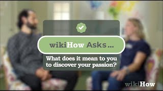 wikiHow Asks: What does it mean to discover your passion?
