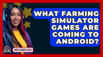 What Farming Simulator Games Are Coming To Android? - Video Gamers Vault