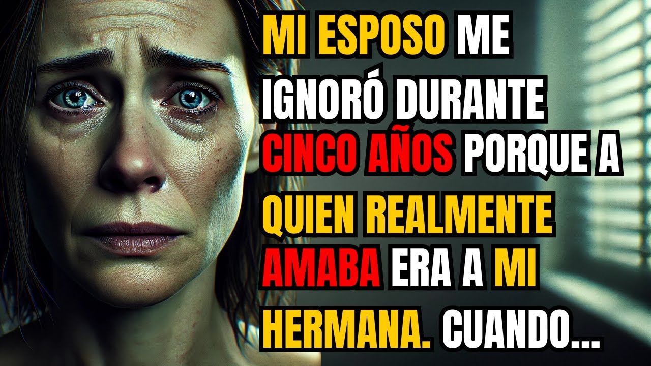 MI ESPOSO ME IGNORÓ DURANTE CINCO AÑOS PORQUE A QUIEN REALMENTE AMABA ERA A MI HERMANA. CUANDO...