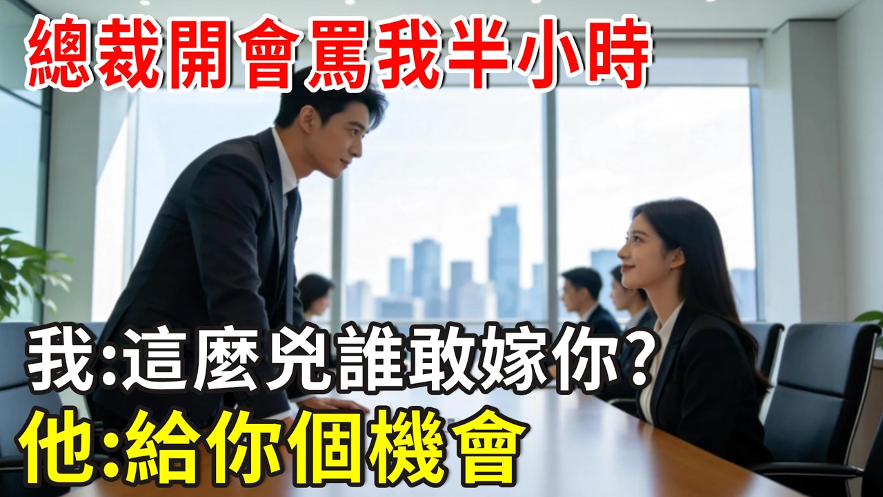 總裁開會罵我半小時，我:這麼兇誰敢嫁你?他:給你個機會天天挨我罵！#总裁 #爽文