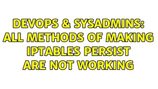 DevOps & SysAdmins: All methods of making iptables persist are not working