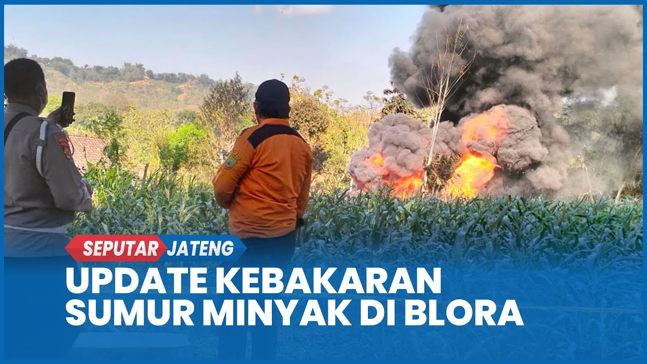 UPDATE Kebakaran Sumur Minyak di Blora 3 Orang Meninggal Api Masi Belum Bisa Dipadamkan