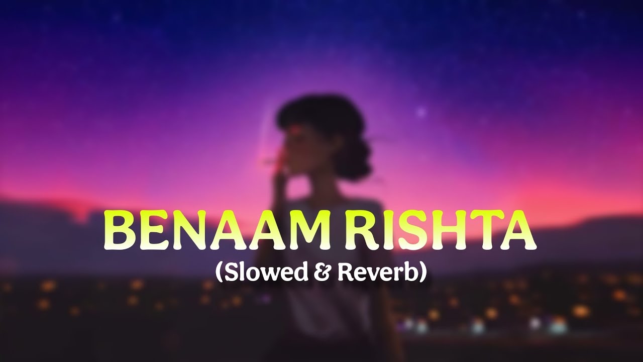 BENAAM RISHTA (Slowed & Reverb) romantic song || filled with love ️‍🩹🥀 ...