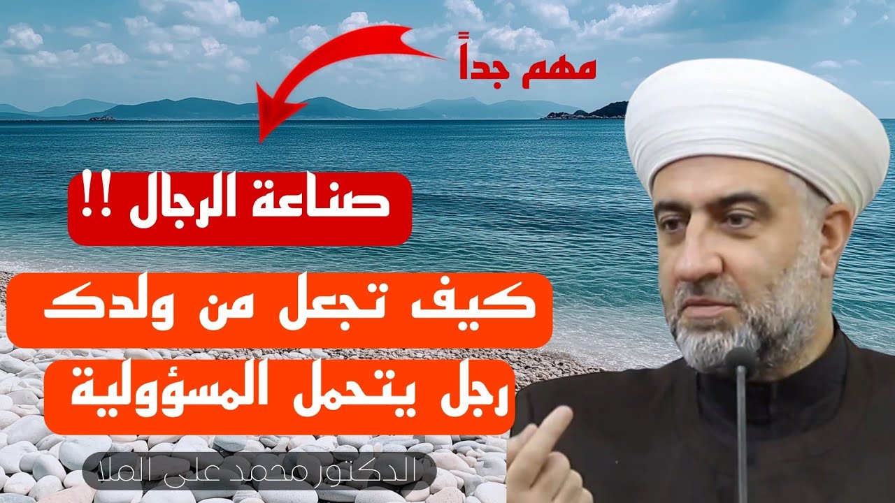 مهم جداً!! كيف تجعل من ولدك رجل يتحمل المسؤولية مع فضيلة الدكتور محمد علي الملا حفظه الله ورعاه 