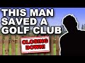 the man who saved a golf club from CLOSING DOWN !