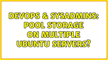 DevOps & SysAdmins: Pool storage on multiple ubuntu Servers? (4 Solutions!!)