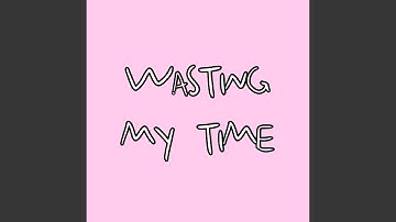 wasting my time