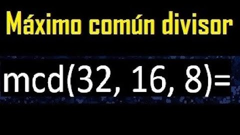 mcd de 32 , 16 y 8 . Maximo comun divisor de 3 numeros , ejemplo