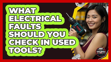 What Electrical Faults Should You Check In Used Tools? - ToolBench Pros
