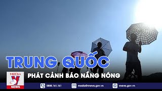 Trung Quốc phát cảnh báo nắng nóng - VNEWS