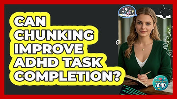 Can Chunking Improve ADHD Task Completion? - Managing Your ADHD