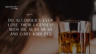 Do alcoholics ever lose their licenses? with Dr. Alan Mead and Gary Kadi