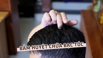 Hướng dẫn bấm huyệt chữa tóc bạc sớm