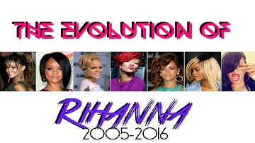 The Evolution of Rihanna (2005-2016)