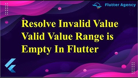 How to Resolve Invalid Value Valid Value Range is Empty In Flutter?