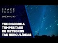 TUDO SOBRE A TEMPESTADE DE METEOROS TAU HERCULÍDEAS!!!