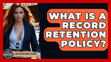 What Is A Record Retention Policy? - Law Enforcement Insider