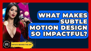 What Makes Subtle Motion Design So Impactful? - Artists Behind the Art