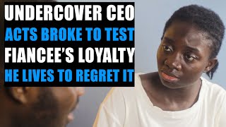 Undercover CEO Acts Broke To Test His Fiancée How He Was Treated Is Shocking...