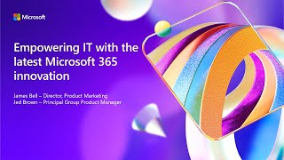 Empowering IT with the latest Microsoft 365 innovation | BRK286