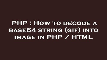 PHP : How to decode a base64 string (gif) into image in PHP / HTML