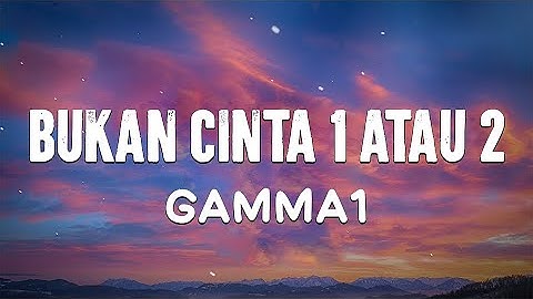 Bukan Cinta 1 Atau 2 - Gamma1  (Lirik Lagu)
