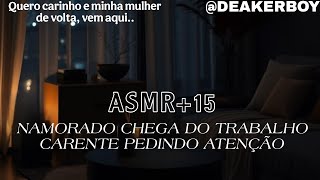  Asmr +15 - Namorado chega do trabalho carente pedindo sua atenção 