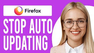 How to Stop Firefox from Updating (How to Stop Firefox Auto-updates)