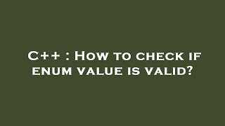 C++ : How to check if enum value is valid