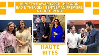 Hum Style Award 2024: The Good, Bad & The Ugly | Gentleman Premiere; A Good Trend?