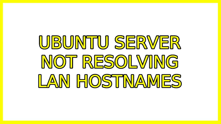 Ubuntu: Ubuntu server not resolving LAN hostnames (2 Solutions!!)