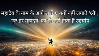 महादेव के नाम के आगे जानिए क्यों नहीं लगाते श्री, हर हर महादेव का ही क्यों होता है उद्दघोष