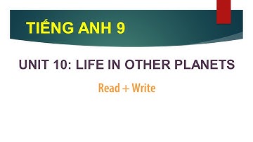 TIẾNG ANH LỚP 9 | HƯỚNG DẪN PHẦN READ  & WRITE | UNIT 10: LIFE ON OTHER PLANETS | CÙNG HỌC TIẾNG ANH