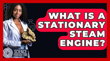 What Is A Stationary Steam Engine? - Science Through Time