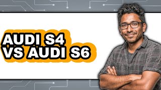 Audi S4 vs Audi S6 - Full Comparison