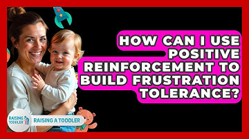How Can I Use Positive Reinforcement To Build Frustration Tolerance? - Raising A Toddler