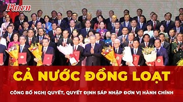 Cả nước công bố Nghị quyết, Quyết định sáp nhập đơn vị hành chính | Thời sự