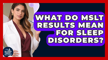 What Do MSLT Results Mean For Sleep Disorders? - Sleep Apnea Support Network