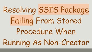 Resolving SSIS Package Failing From Stored Procedure When Running As Non-Creator