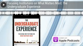 Focusing Institutions on What Matters Most: The Undergraduate Experience