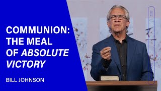 Communion: The Meal of Absolute Victory - Bill Johnson (Sermon Clip) | Bethel Church