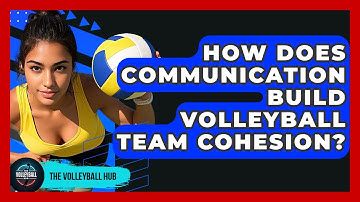 How Does Communication Build Volleyball Team Cohesion? - The Volleyball Hub