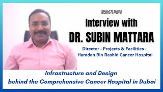Infrastructure and Design behind the Comprehensive Cancer Hospital in Dubai -&nbsp; Dr. Subin Mattara