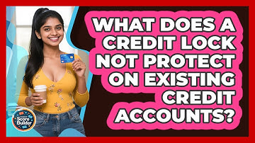 What Does A Credit Lock NOT Protect On Existing Credit Accounts? - Student Score Builder