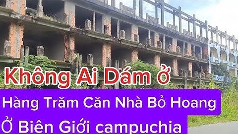 Rất Rất Nhiều Căn Nhà Hoang Nơi Biên Giới Tỉnh Tây Ninh Với Campuchia