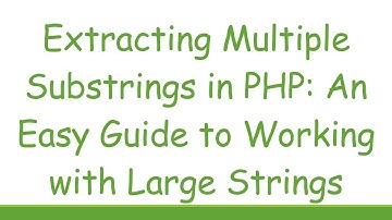 Extracting Multiple Substrings in PHP: An Easy Guide to Working with Large Strings