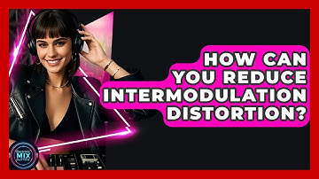 How Can You Reduce Intermodulation Distortion? - Electronic Mix Masters