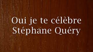 Oui je te célèbre - Stéphane Quéry chords