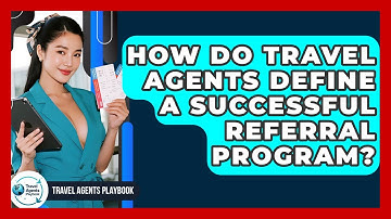 How Do Travel Agents Define A Successful Referral Program? - Travel Agents Playbook